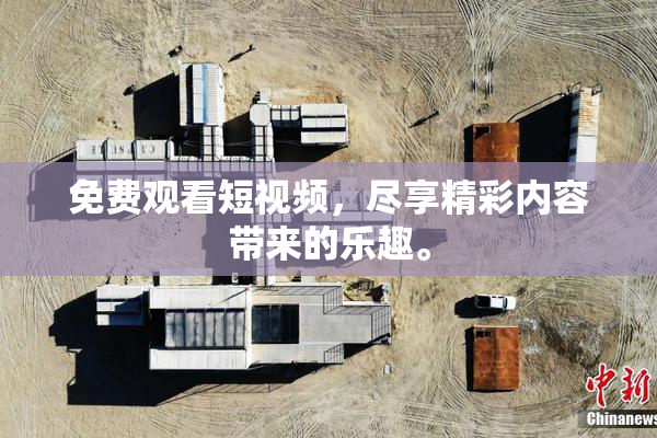 免费观看短视频，尽享精彩内容带来的乐趣。