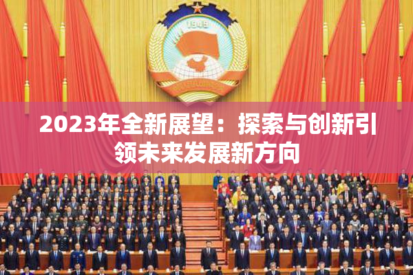 2023年全新展望：探索与创新引领未来发展新方向