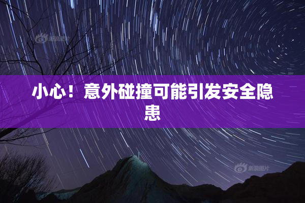 小心！意外碰撞可能引发安全隐患