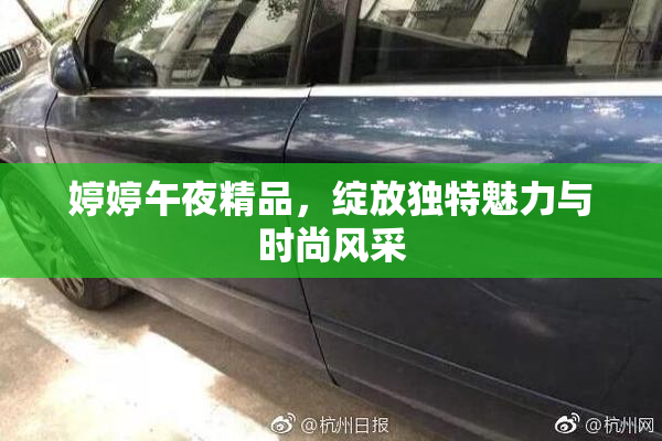 婷婷午夜精品，绽放独特魅力与时尚风采