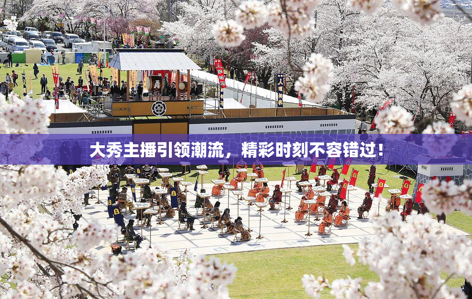大秀主播引领潮流，精彩时刻不容错过！