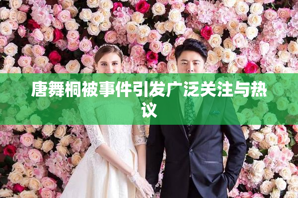 唐舞桐被事件引发广泛关注与热议