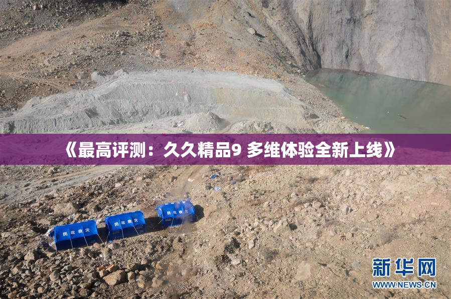 《最高评测：久久精品9 多维体验全新上线》