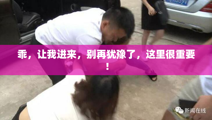 乖，让我进来，别再犹豫了，这里很重要！