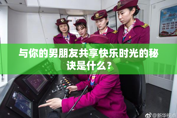 与你的男朋友共享快乐时光的秘诀是什么？