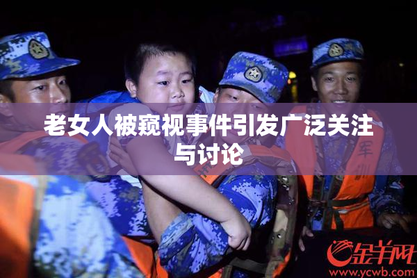 老女人被窥视事件引发广泛关注与讨论