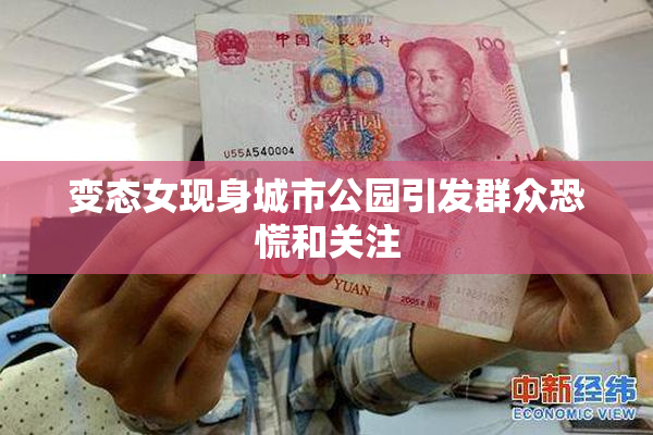 变态女现身城市公园引发群众恐慌和关注
