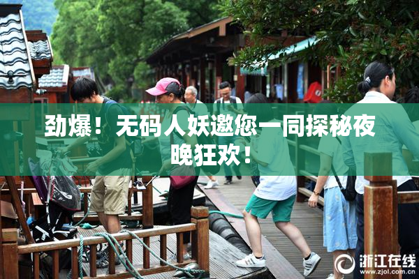 劲爆！无码人妖邀您一同探秘夜晚狂欢！