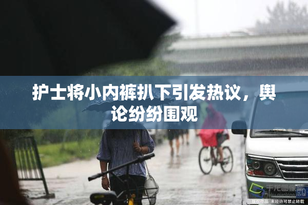 护士将小内裤扒下引发热议，舆论纷纷围观