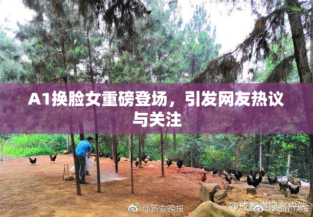 A1换脸女重磅登场，引发网友热议与关注