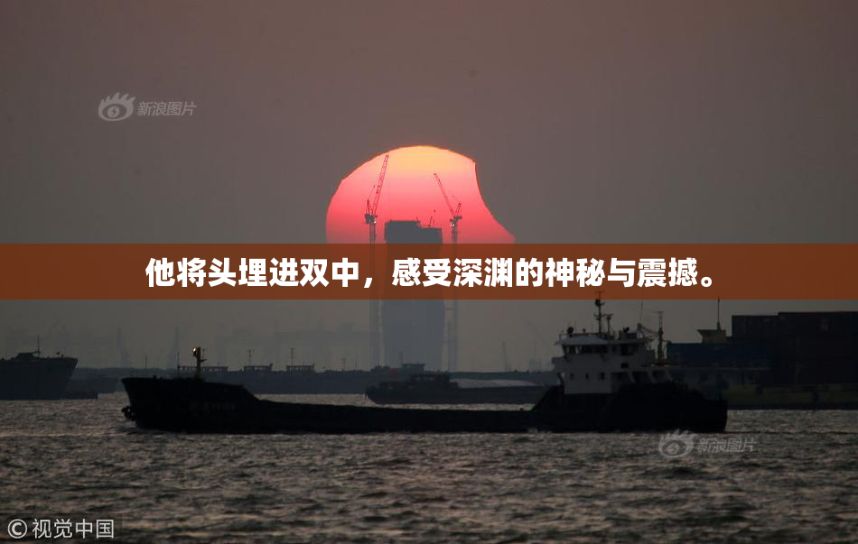 他将头埋进双中，感受深渊的神秘与震撼。