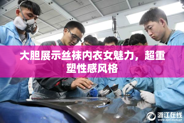 大胆展示丝袜内衣女魅力，超重塑性感风格
