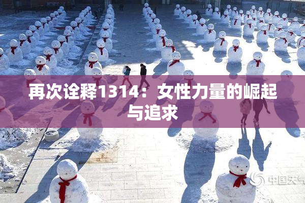再次诠释1314：女性力量的崛起与追求