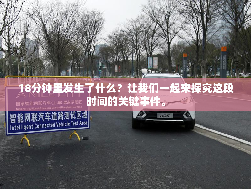 18分钟里发生了什么？让我们一起来探究这段时间的关键事件。