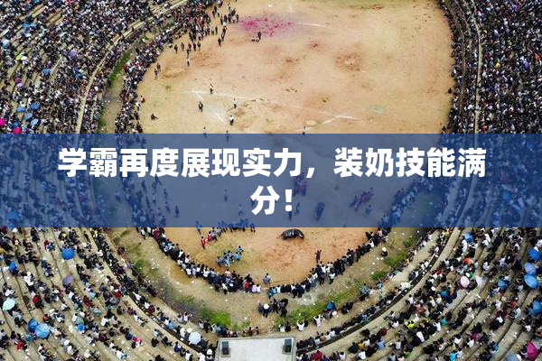 学霸再度展现实力，装奶技能满分！