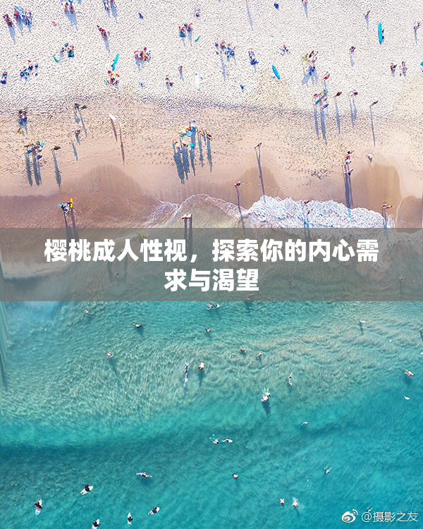 樱桃成人性视，探索你的内心需求与渴望