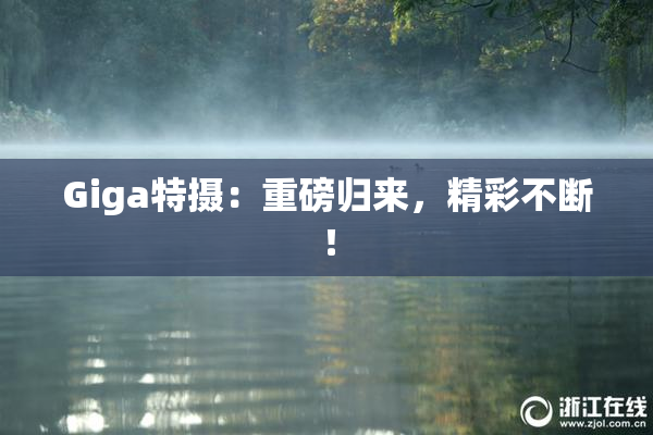 Giga特摄：重磅归来，精彩不断！