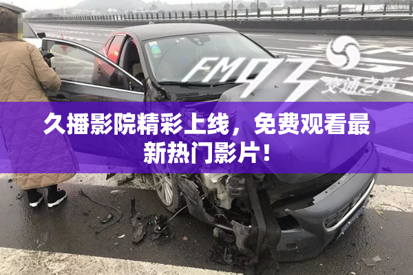 久播影院精彩上线，免费观看最新热门影片！