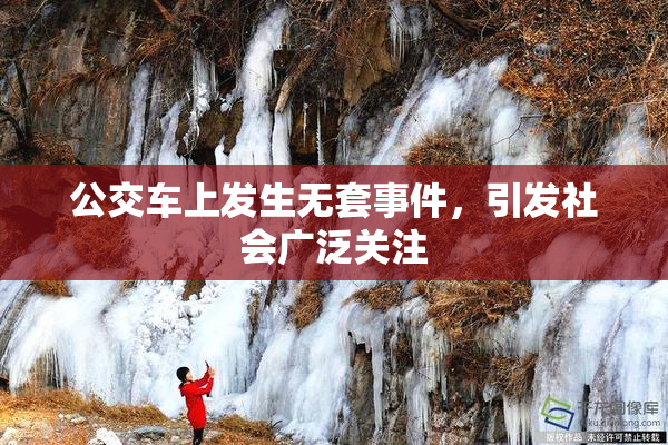公交车上发生无套事件，引发社会广泛关注