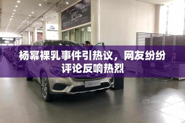 杨幂裸乳事件引热议，网友纷纷评论反响热烈