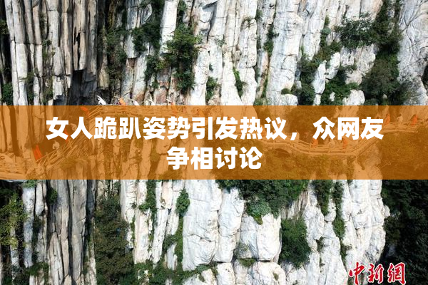 女人跪趴姿势引发热议，众网友争相讨论