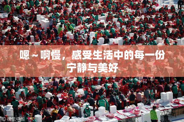 嗯～啊慢，感受生活中的每一份宁静与美好