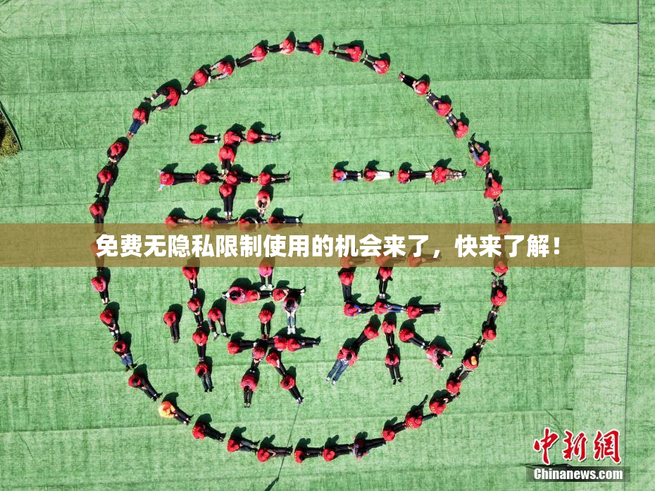 免费无隐私限制使用的机会来了，快来了解！