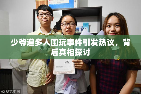少爷遭多人围玩事件引发热议，背后真相探讨