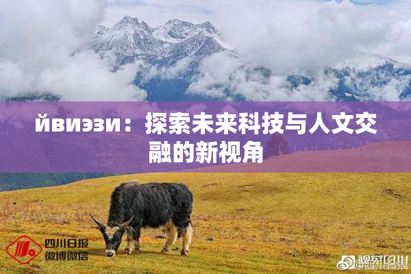 йвиэзи：探索未来科技与人文交融的新视角