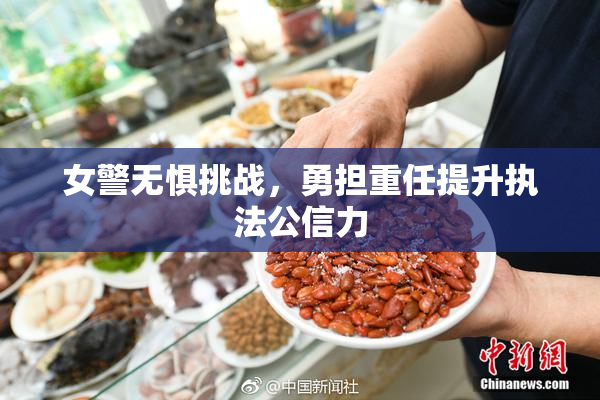 女警无惧挑战，勇担重任提升执法公信力