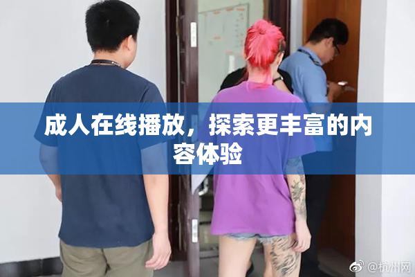 成人在线播放，探索更丰富的内容体验