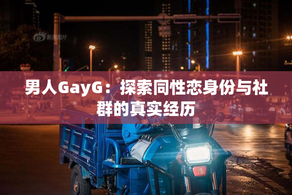 男人GayG：探索同性恋身份与社群的真实经历