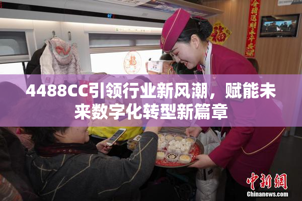 4488CC引领行业新风潮，赋能未来数字化转型新篇章