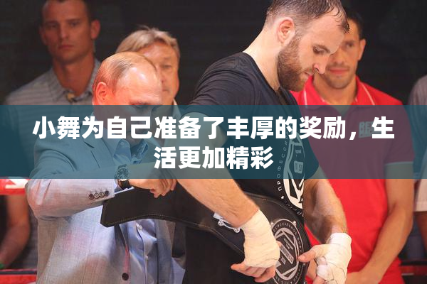 小舞为自己准备了丰厚的奖励，生活更加精彩
