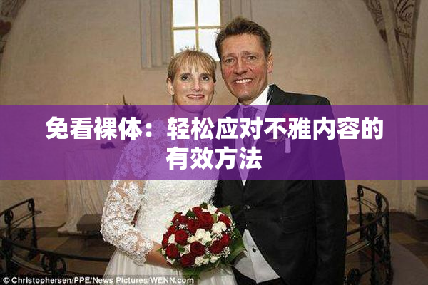 免看裸体：轻松应对不雅内容的有效方法