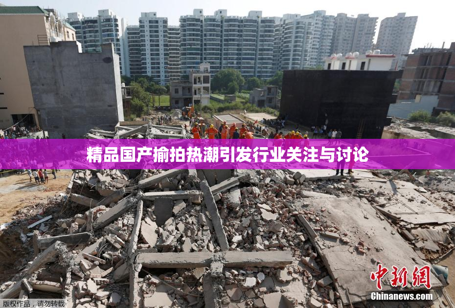 精品国产揄拍热潮引发行业关注与讨论