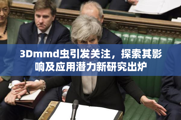 3Dmmd虫引发关注，探索其影响及应用潜力新研究出炉