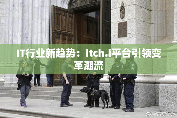 IT行业新趋势：itch.i平台引领变革潮流
