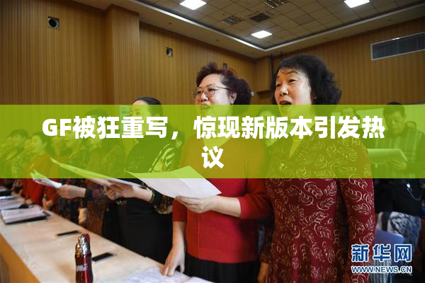 GF被狂重写，惊现新版本引发热议