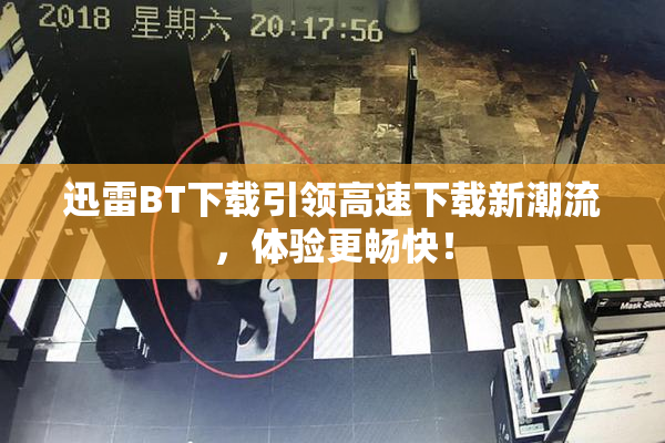 迅雷BT下载引领高速下载新潮流，体验更畅快！