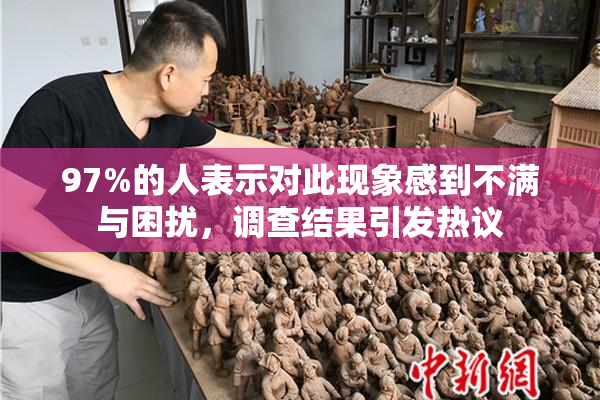 97%的人表示对此现象感到不满与困扰，调查结果引发热议