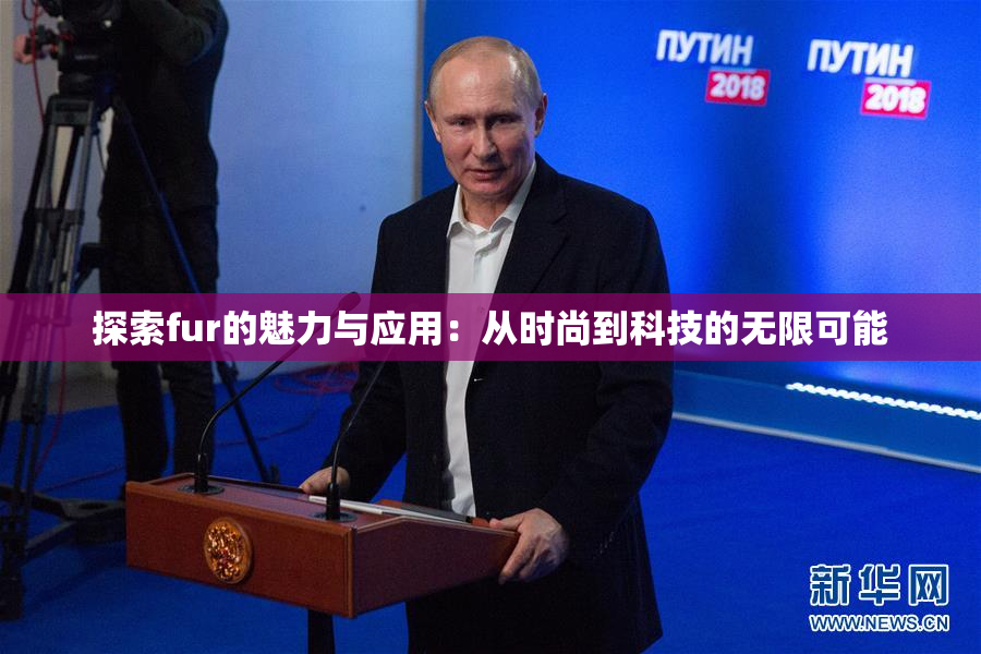 探索fur的魅力与应用：从时尚到科技的无限可能