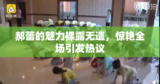 郝蕾的魅力裸露无遗，惊艳全场引发热议