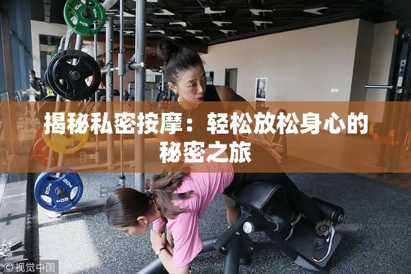 揭秘私密按摩：轻松放松身心的秘密之旅