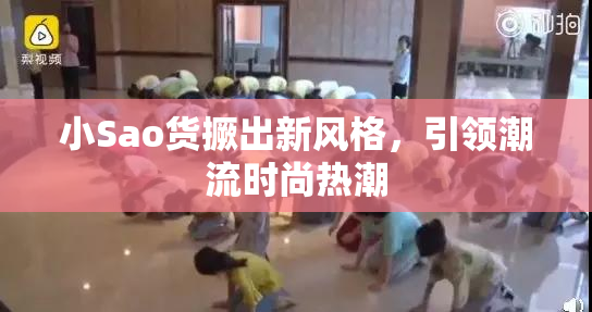 小Sao货撅出新风格，引领潮流时尚热潮