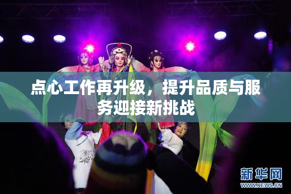 点心工作再升级，提升品质与服务迎接新挑战