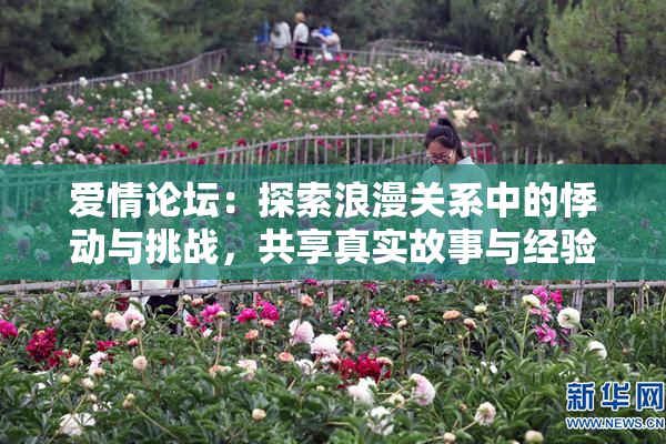 爱情论坛：探索浪漫关系中的悸动与挑战，共享真实故事与经验