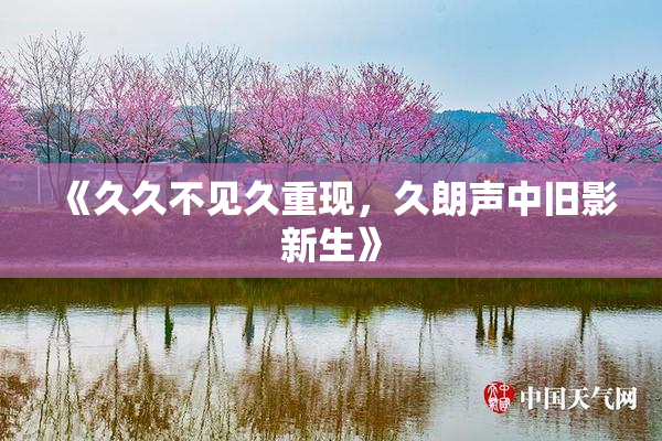 《久久不见久重现，久朗声中旧影新生》