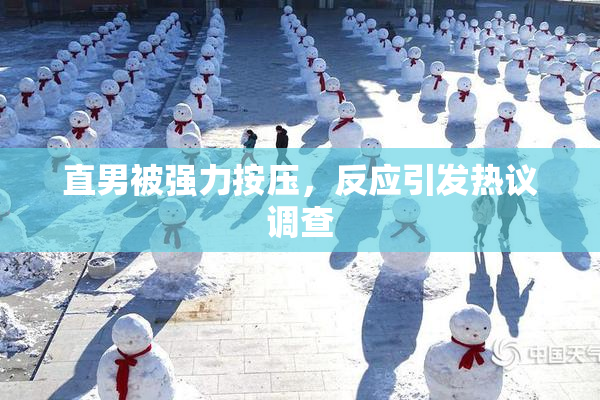 直男被强力按压，反应引发热议调查