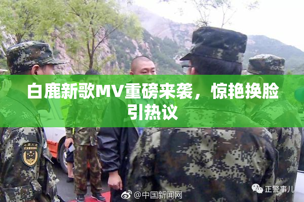 白鹿新歌MV重磅来袭，惊艳换脸引热议